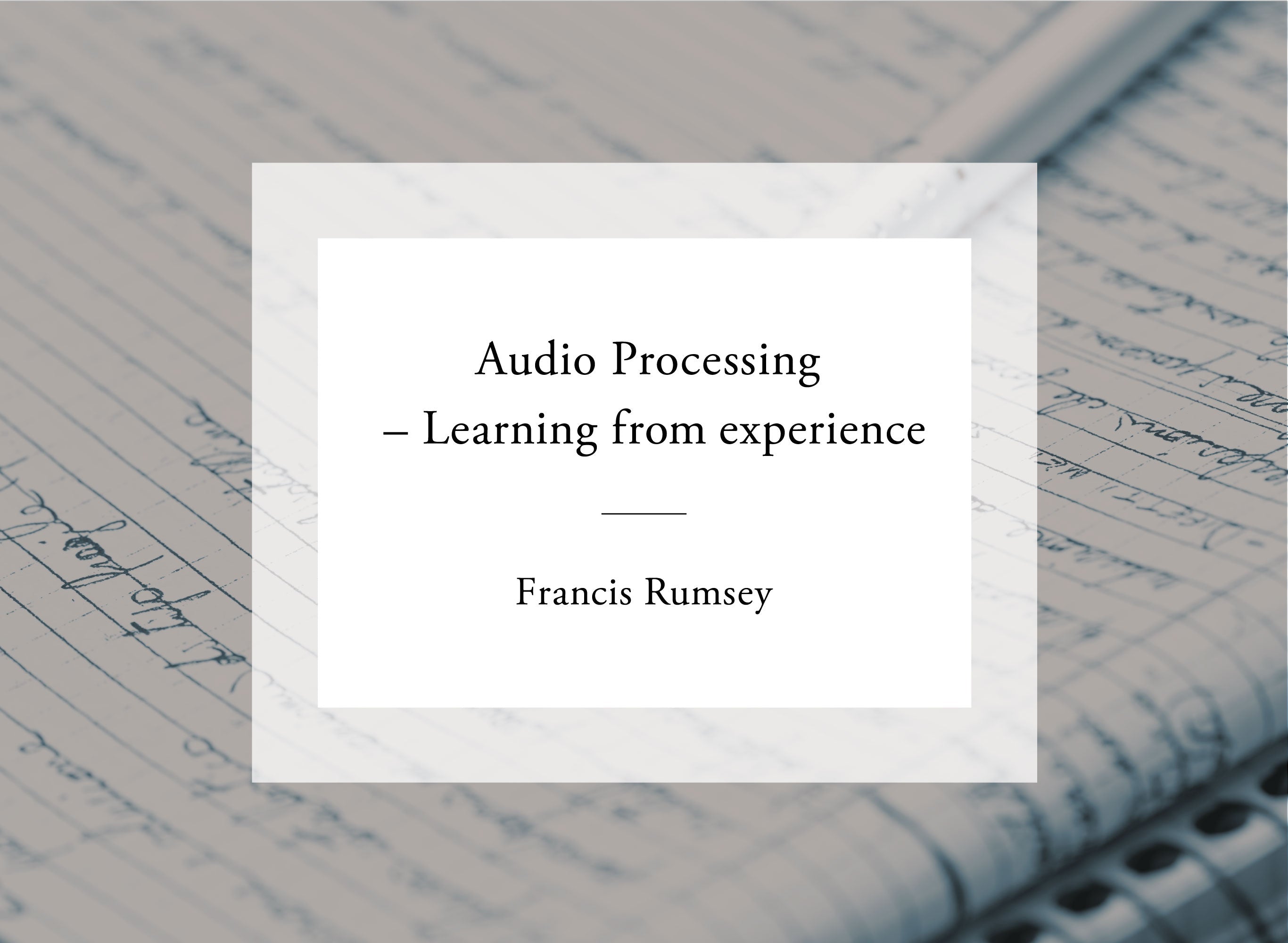 音響専門書籍・文献紹介vol.3 <br>「Francis Rumsey著  Audio Processing – Learning from experience」邦訳「オーディオ信号処理 – 経験からの学習」)
