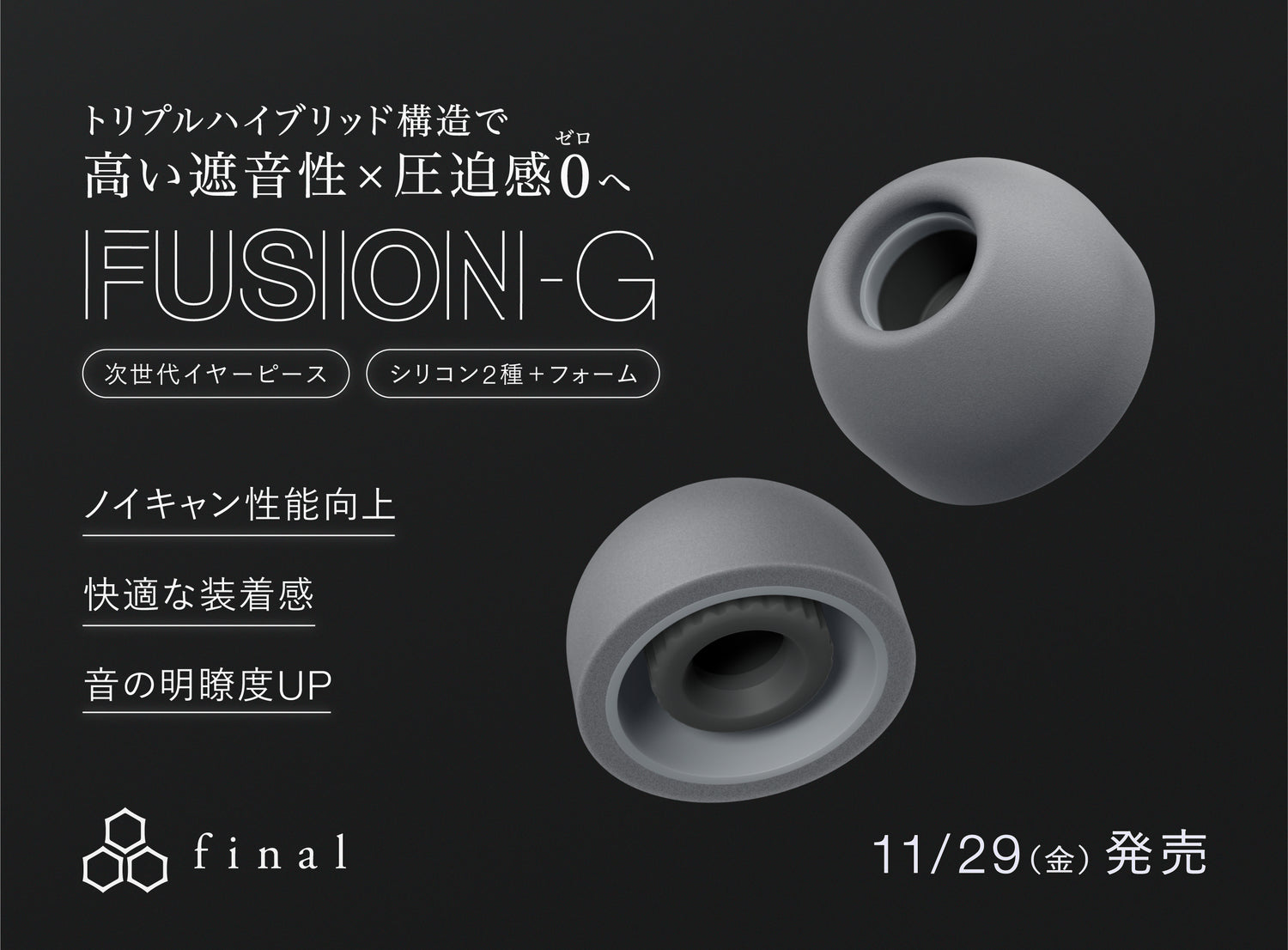 次世代イヤーピース「FUSION-G」本日発売 フォームタイプとシリコンタイプが融合したトリプルハイブリッド構造で「高い遮音性×圧迫感0」を実現