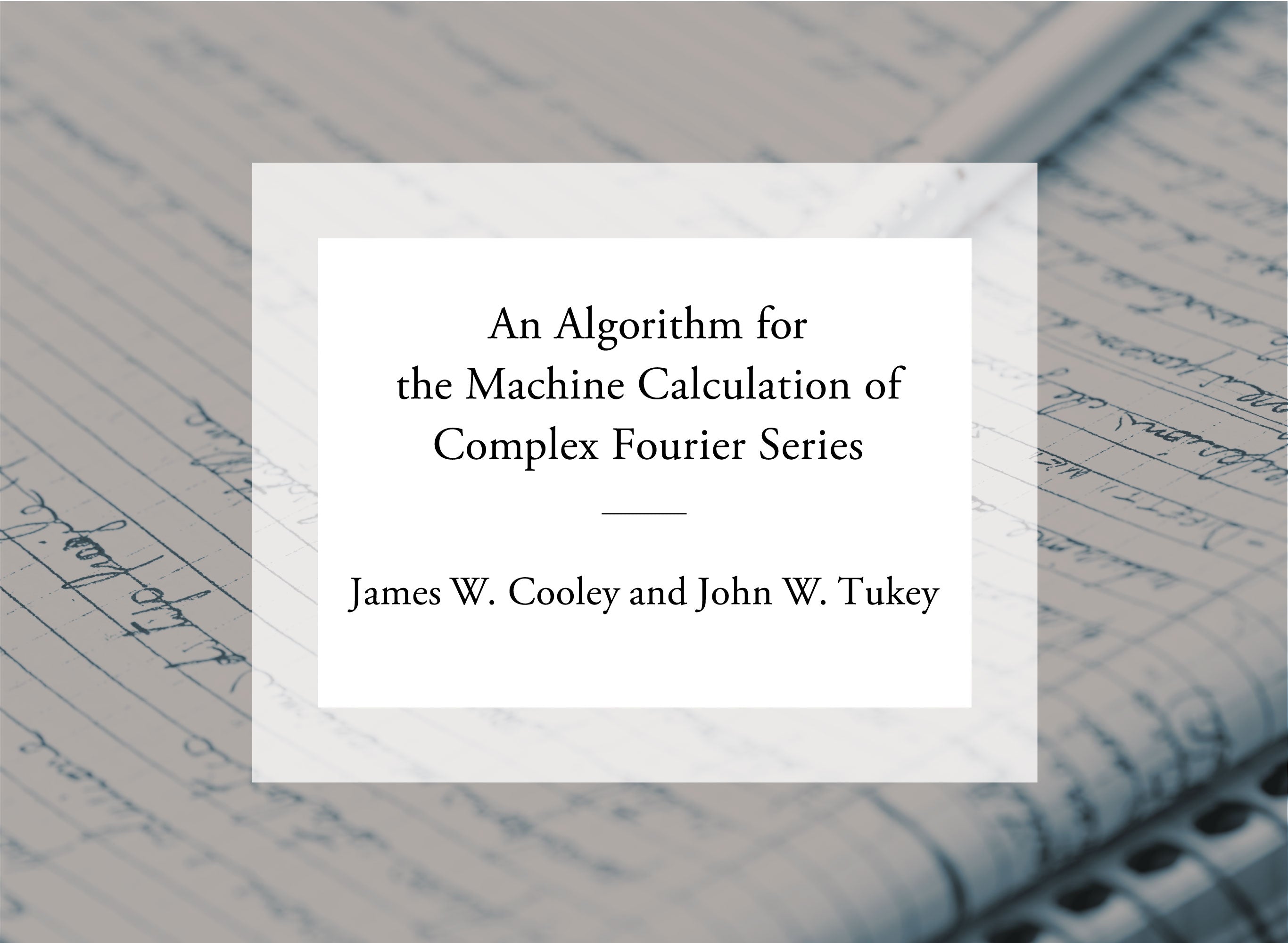 音響専門書籍・文献紹介vol.10 <br>「James W. Cooley and John W. Tukey: An Algorithm for the Machine Calculation of Complex Fourier     Series」<br>   （邦訳「James W. Cooley、 John W. Tukey: 複素フーリエ級数の計算機での計算のためのアルゴリズム」）