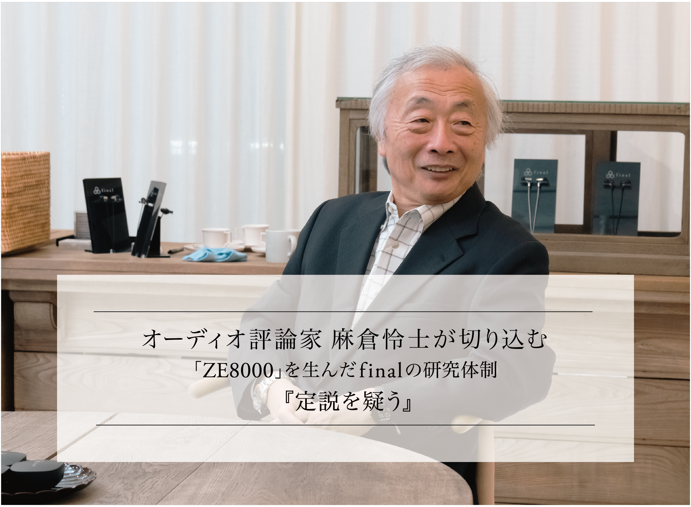 オーディオ評論家 麻倉怜士が切り込む 8K SOUND「ZE8000」を生んだfinalの研究体制 Part.1 『定説を疑う』